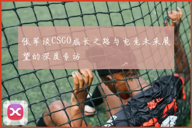 张军谈CSGO成长之路与电竞未来展望的深度专访