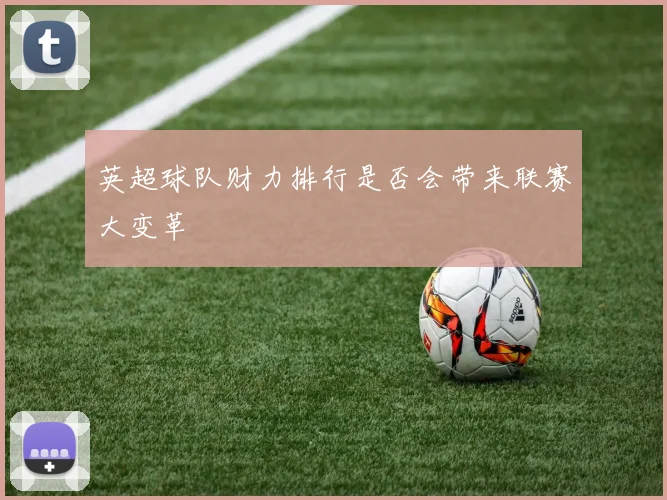 英超球队财力排行是否会带来联赛大变革